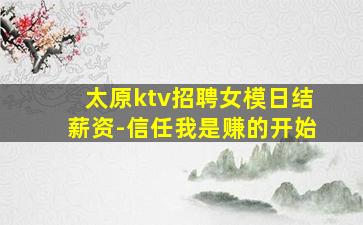 太原ktv招聘女模日结薪资-信任我是赚的开始